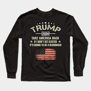 If I Don't Get Elected It's Going To Be A Bloodbath Long Sleeve T-Shirt